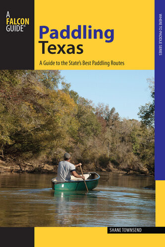 Paddling Texas A Guide To The States Best Paddling Routes Shane Townsend