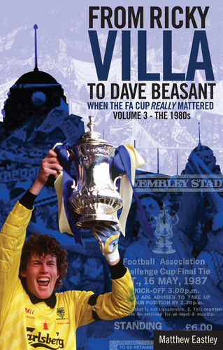 From Ricky Villa To Dave Beasant When The Fa Cup Really Mattered Volume 3the 1980s Matt Eastley