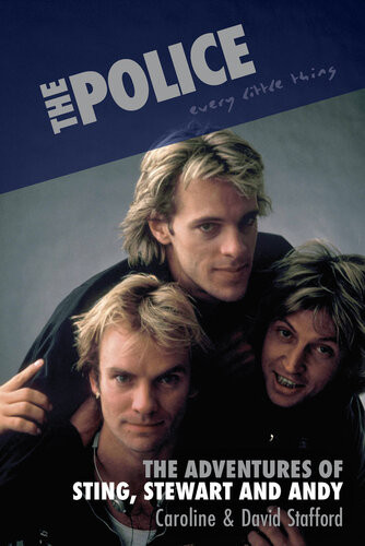 The Police Every Little Thing The Adventures Of Sting Stewart And Andy Caroline Stafford David Stafford