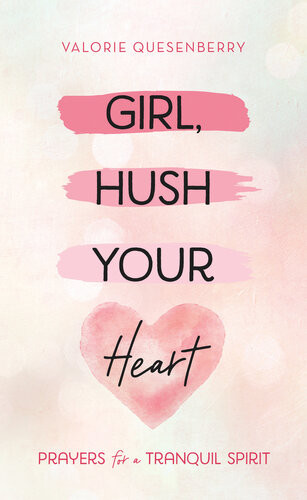 Girl Hush Your Heart Prayers For A Tranquil Spirit Valorie Quesenberry