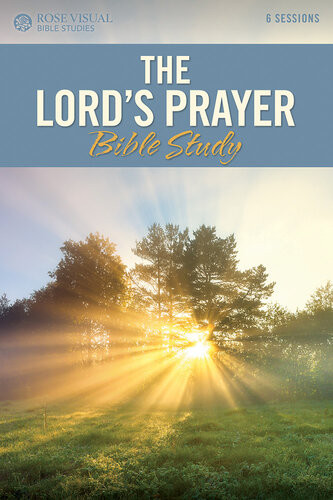 The Lords Prayer Bible Study Rose Publishing