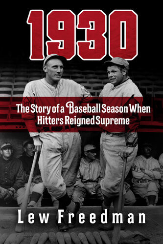 1930 The Story Of A Baseball Season When Hitters Reigned Supreme Lew Freedman