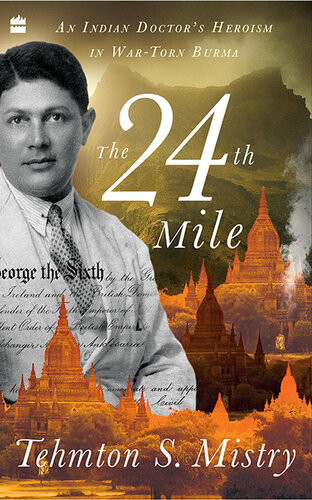 The 24th Mile An Indian Doctors Heroism In Wartorn Burma Tehmton S Mistry