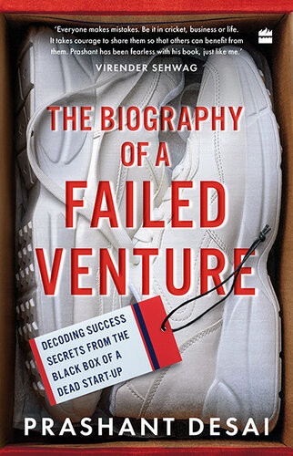 The Biography Of A Failed Venture Decoding Success Secrets From The Blackbox Of A Dead Startup Prashant Desai