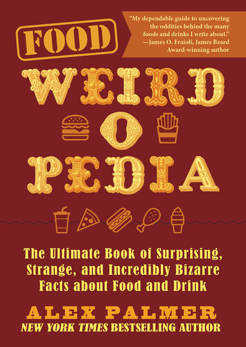 Food Weirdopedia The Ultimate Book Of Surprising Strange And Incredibly Bizarre Facts About Food And Drink Alex Palmer