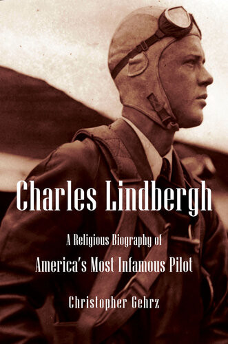Charles Lindbergh A Religious Biography Of Americas Most Infamous Pilot Christopher Gehrz