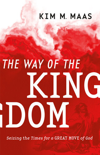 The Way Of The Kingdom Seizing The Times For A Great Move Of God Kim M Maas