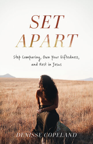 Set Apart Stop Comparing Own Your Giftedness And Rest In Jesus Denisse Copeland