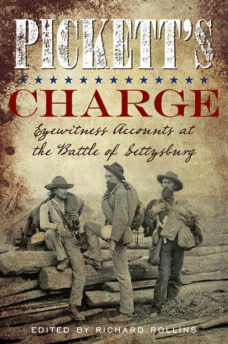 Picketts Charge Eyewitness Accounts At The Battle Of Gettysburg Richard Rollins