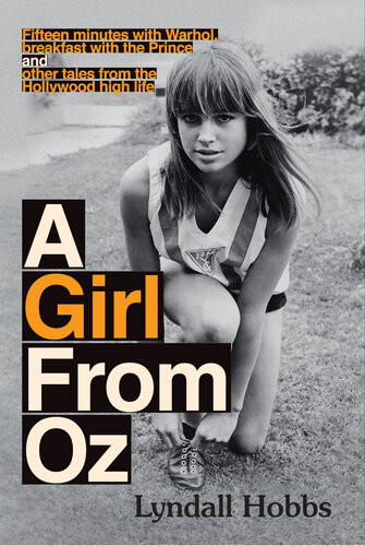 A Girl From Oz Fifteen Minutes With Warhol Breakfast With The Prince And Other Tales From The Hollywood Highlife Lyndall Hobbs