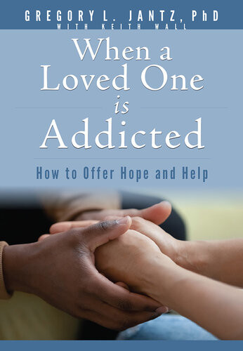 When A Loved One Is Addicted How To Offer Hope And Help Gregory L Jantz Phd Keith Wall
