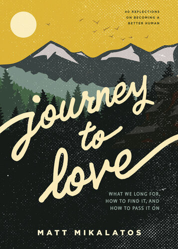 Journey To Love What We Long For How To Find It And How To Pass It On Matt Mikalatos