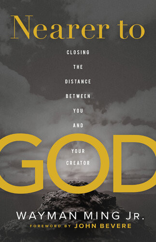Nearer To God Closing The Distance Between You And Your Creator Wayman Jr Ming