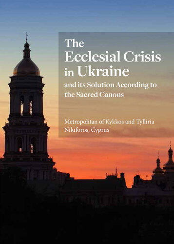 The Ecclesial Crisis In Ukraine And Its Solution According To The Sacred Canons Metropolitan Of Kykkos And Tillyria Nikiforos