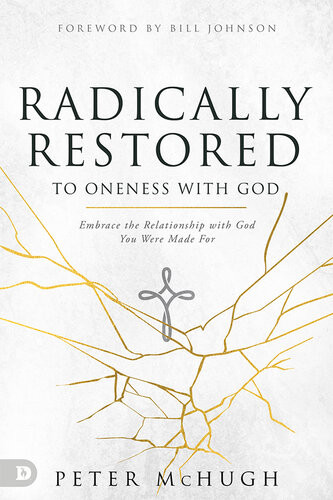 Radically Restored To Oneness With God Embrace The Relationship With God You Were Made For Peter Mchugh