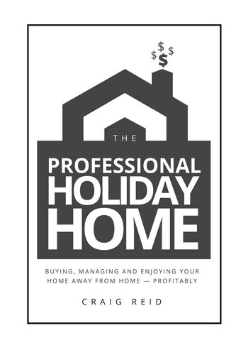 The Professional Vacation Rental Buying Managing And Enjoying Your Home Away From Homeprofitably Craig W Reid