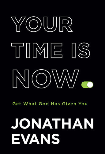 Your Time Is Now Get What God Has Given You Jonathan Evans