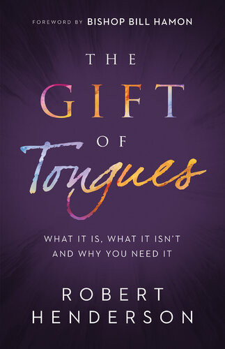 The Gift Of Tongues What It Is What It Isnt And Why You Need It Robert Henderson