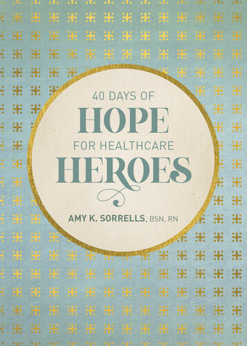 40 Days Of Hope For Healthcare Heroes Amy K Sorrells Bsn Rn