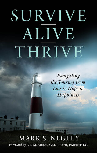 Survive Alive Thrive Navigating The Journey From Loss To Hope To Happiness Mark S Negley