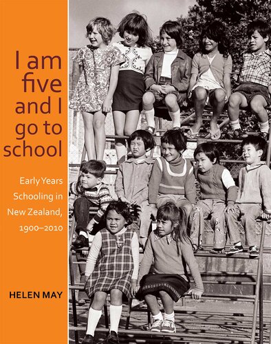 I Am Five And I Go To School Early Years Schooling In New Zealand 19002010 1st Edition Helen May