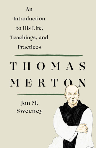 Thomas Merton An Introduction To His Life Teachings And Practices Jon M Sweeney