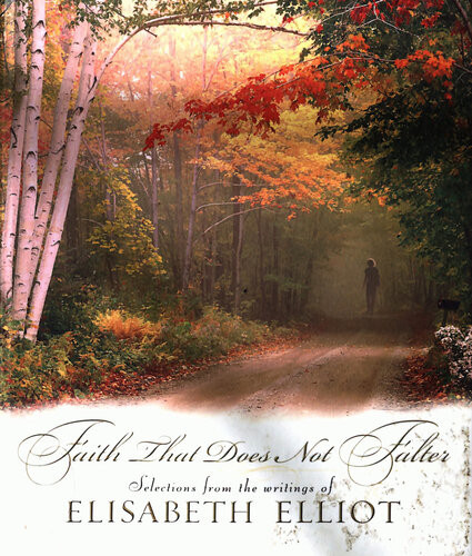 Faith That Does Not Falter Selections From The Writings Of Elisabeth Elliot Elisabeth Elliot