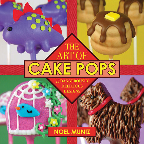 The Art Of Cake Pops 75 Dangerously Delicious Designs Noel Muniz