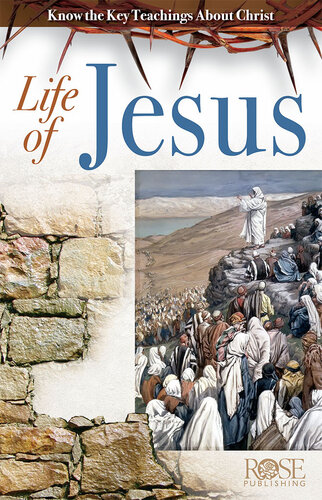 Life Of Jesus Know The Key Teachings About Christ Rose Publishing