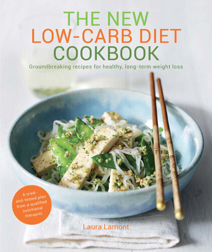 The New Lowcarb Diet Cookbook Groundbreaking Recipes For Healthy Longterm Weight Loss Laura Lamont