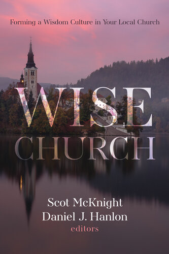 Wise Church Forming A Wisdom Culture In Your Local Church Scot Mcknight