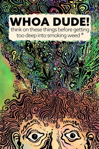 Whoa Dudethink On These Things Before Getting Too Deep Into Smoking Weed Or What The Science Of Marijuana Is Telling Us About The Harmful Effects For You Your Friends Or Your Kids Kevin G Becker