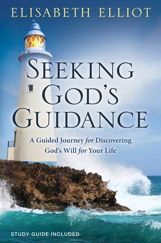 Seeking Gods Guidance A Guided Journey For Discovering Gods Will For Your Life Elisabeth Elliot