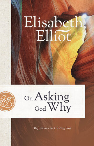 On Asking God Why And Other Reflections On Trusting God In A Twisted World Elisabeth Elliot