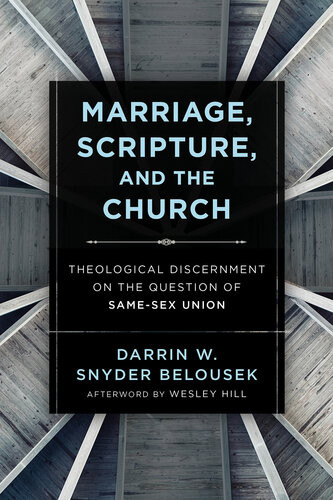Marriage Scripture And The Church Theological Discernment On The Question Of Samesex Union Darrin W Snyder Belousek