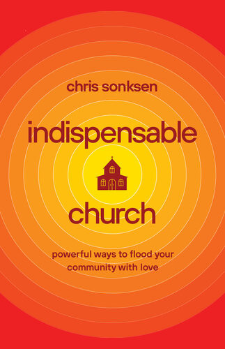 Indispensable Church Powerful Ways To Flood Your Community With Love Chris Sonksen