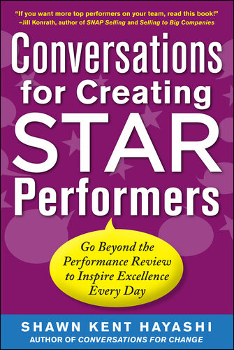 Conversations For Creating Star Performers Go Beyond The Performance Review To Inspire Excellence Every Day 1st Edition Shawn Kent Hayashi