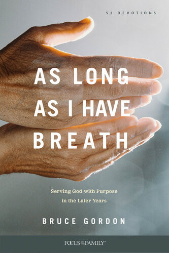 As Long As I Have Breath Serving God With Purpose In The Later Years Bruce Gordon