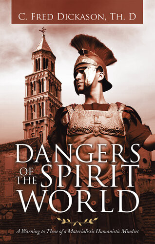 Dangers Of The Spirit World A Warning To Those Of A Materialistic Humanistic Mindset C Fred Dickason Thd