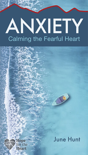 Anxiety Calming The Fearful Heart June Hunt