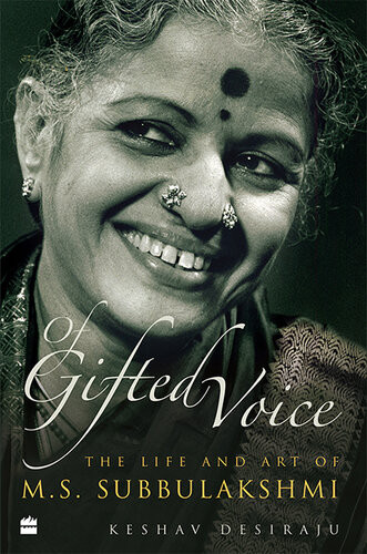 Of Gifted Voice The Life And Art Of Ms Subbulakshmi Keshav Desiraju