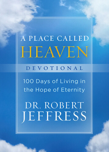 A Place Called Heaven Devotional 100 Days Of Living In The Hope Of Eternity Dr Robert Jeffress