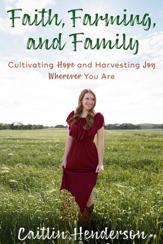Faith Farming And Family Cultivating Hope And Harvesting Joy Wherever You Are Caitlin Henderson