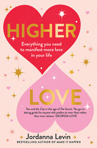 Higher Love Everything You Need To Manifest More Love In Your Life Jordanna Levin