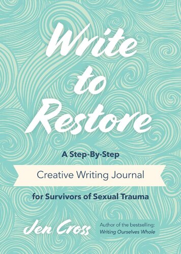 Write To Restore A Stepbystep Creative Writing Journal For Survivors Of Sexual Trauma Jen Cross