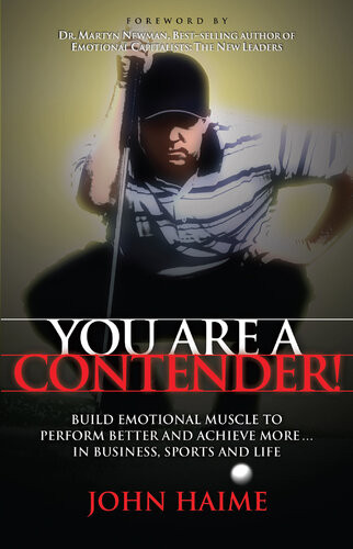 You Are A Contender Build Emotional Muscle To Perform Better And Achieve More In Business Sports And Life John Haime