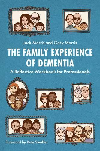 The Family Experience Of Dementia A Reflective Workbook For Professionals Gary Morris Jack Morris