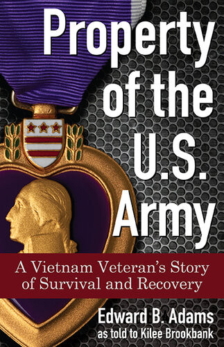 Property Of The Us Army A Vietnam Veterans Story Of Survival And Recovery Edward B Adams