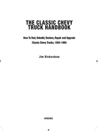 The Classic Chevy Truck Handbook Hp 1534 How To Rod Rebuild Restore Repair And Upgrade Classic Chevy Trucks 19551960 Jim Richardson