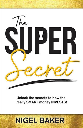 The Super Secret Unlock The Secrets To How The Really Smart Money Invests Nigel Baker